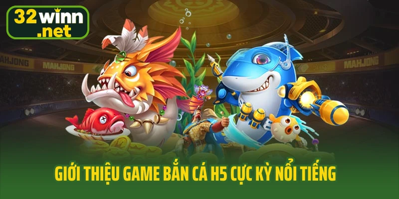 Giới thiệu game bắn cá H5 cực kỳ nổi tiếng