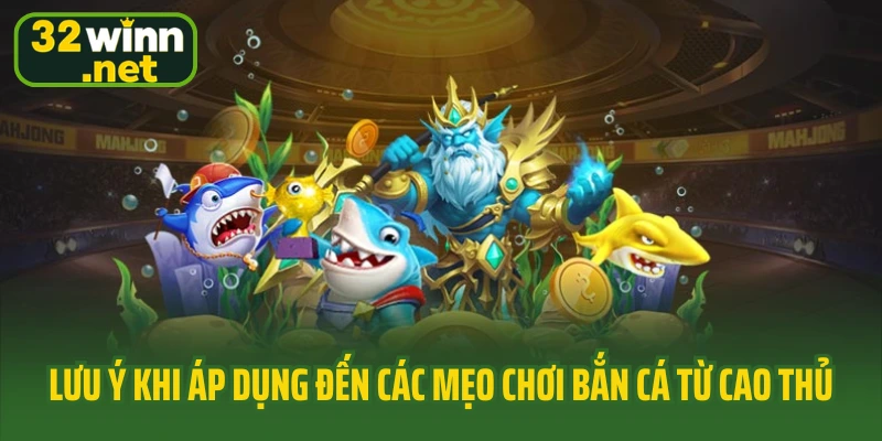 Lưu ý khi áp dụng đến các mẹo chơi bắn cá từ cao thủ