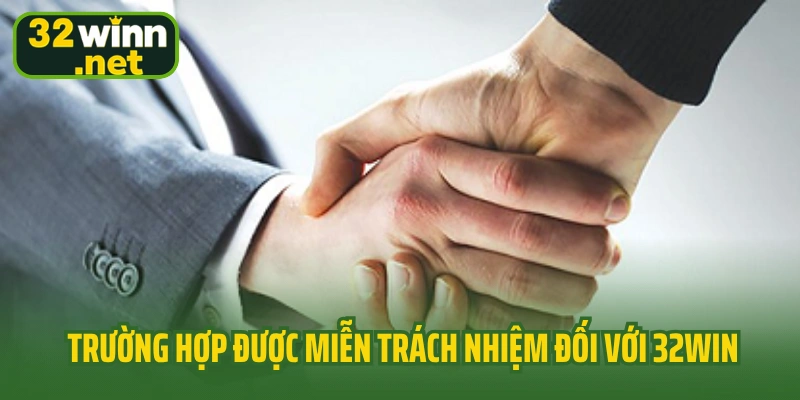 Các trường hợp được miễn trách nhiệm đối với 32win