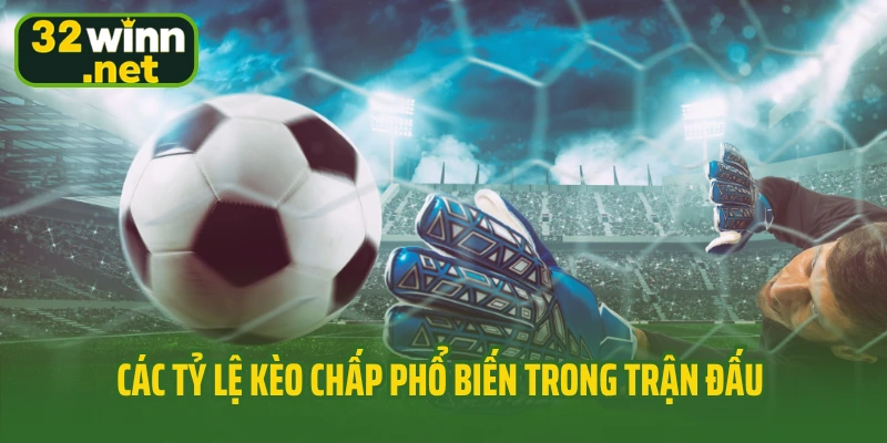 Các tỷ lệ kèo chấp phổ biến trong trận đấu 