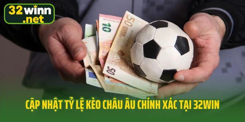 Cập nhật tỷ lệ kèo châu Âu chính xác tại 32Win