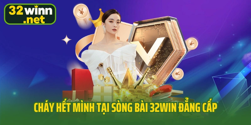 Cháy hết mình tại sòng bài 32WIN đẳng cấp