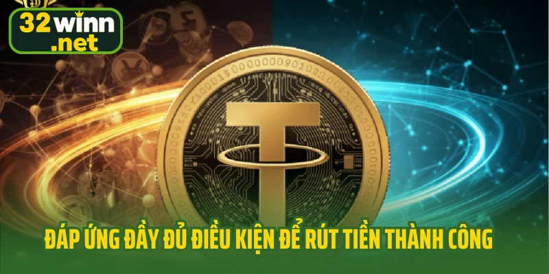 Đáp ứng đầy đủ điều kiện để rút tiền thành công