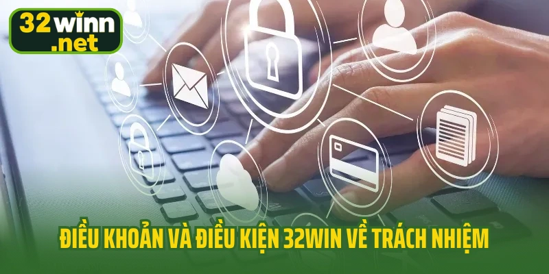 Điều khoản và điều kiện 32win về trách nhiệm
