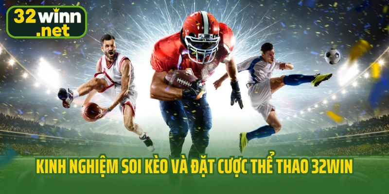 Kinh nghiệm soi kèo và đặt cược thể thao 32Win