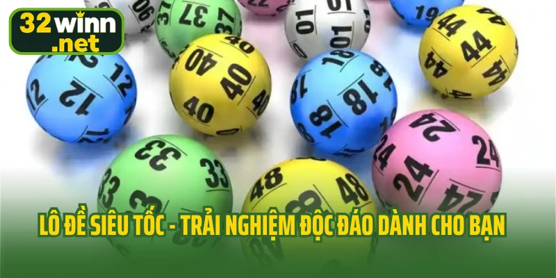 Lô đề siêu tốc - Trải nghiệm độc đáo dành cho bạn