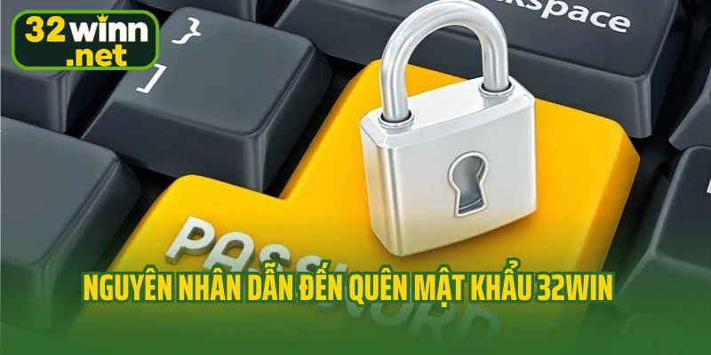Nguyên nhân dẫn đến tình trạng quên mật khẩu 32Win