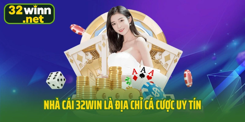 Nhà cái 32WIN là địa chỉ cá cược uy tín