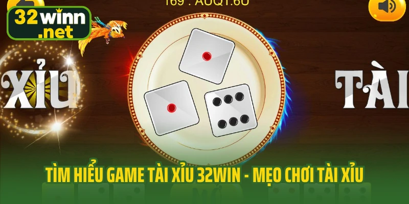 Tìm hiểu game tài xỉu 32Win - mẹo chơi tài xỉu
